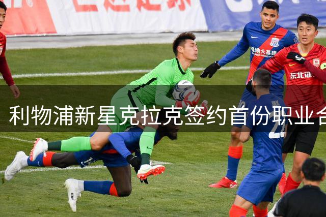 利物浦新星克拉克签约首份职业合同