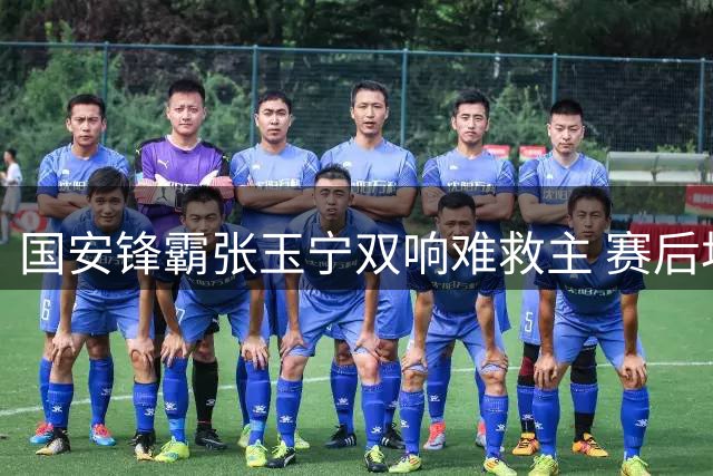 国安锋霸张玉宁双响难救主 赛后坦言：持续进球是我的责任