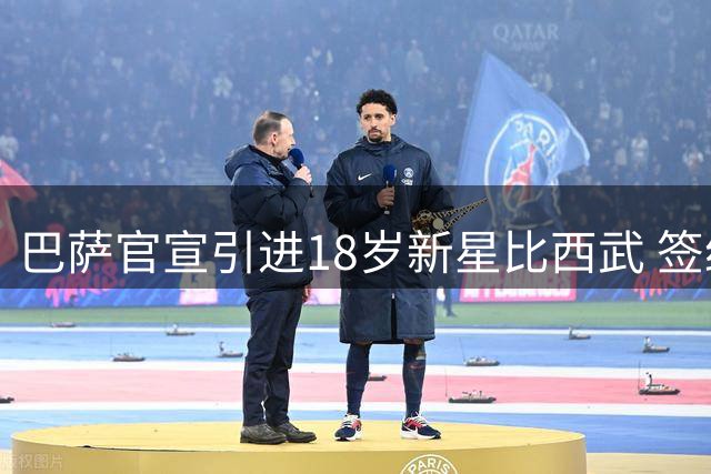 巴萨官宣引进18岁新星比西武 签约5年总价超千万