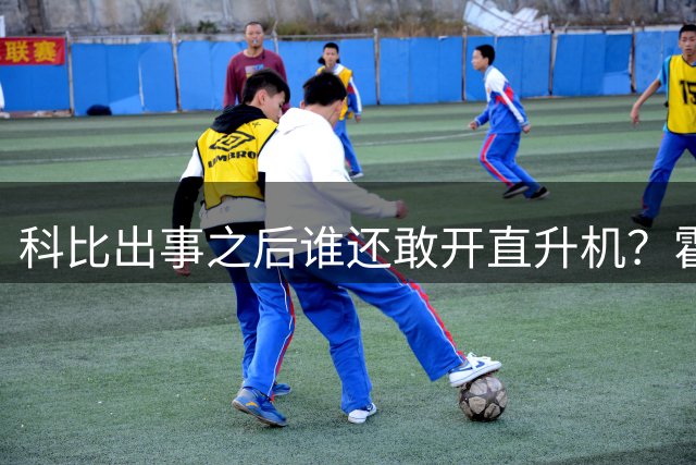 科比出事之后谁还敢开直升机？霍里：是啊 我觉得老詹不会住纽约