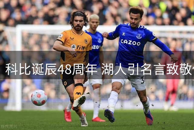 科比诞辰48周年 湖人引名言致敬传奇人生