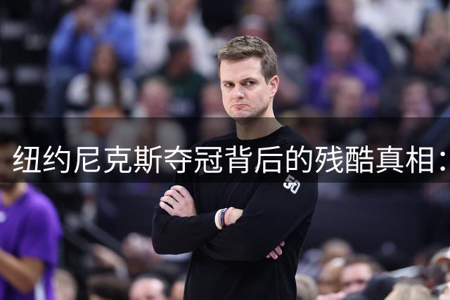 纽约尼克斯夺冠背后的残酷真相：法国悍将为何放弃580万美金逃离NBA？