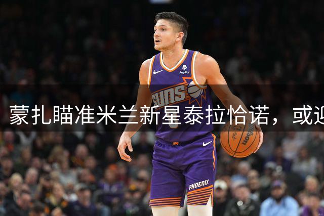 蒙扎瞄准米兰新星泰拉恰诺，或迎租赁转会